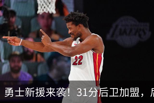 勇士新援来袭！31分后卫加盟，后场组合引人期待