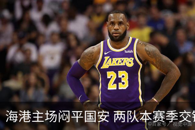 海港主场闷平国安 两队本赛季交锋均无胜负